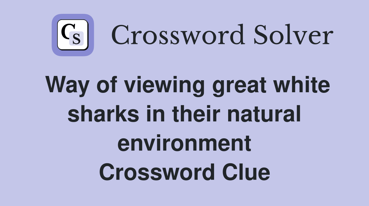 Way of viewing great white sharks in their natural environment Crossword Clue