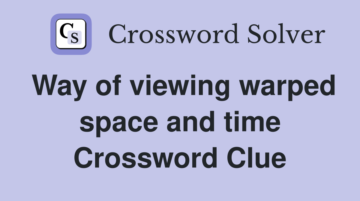 Way of viewing warped space and time Crossword Clue