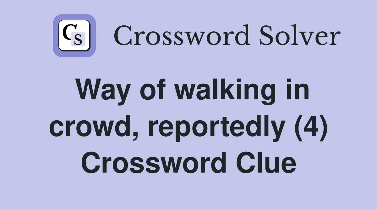 Way of walking in crowd, reportedly (4) Crossword Clue