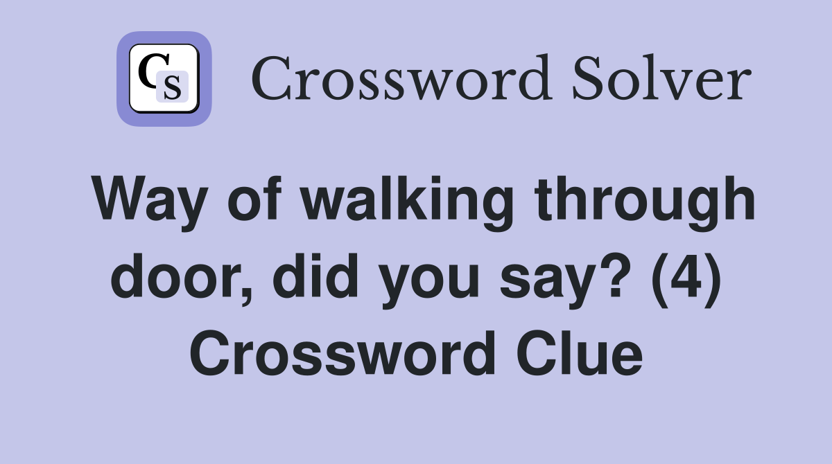 Way of walking through door, did you say? (4) Crossword Clue
