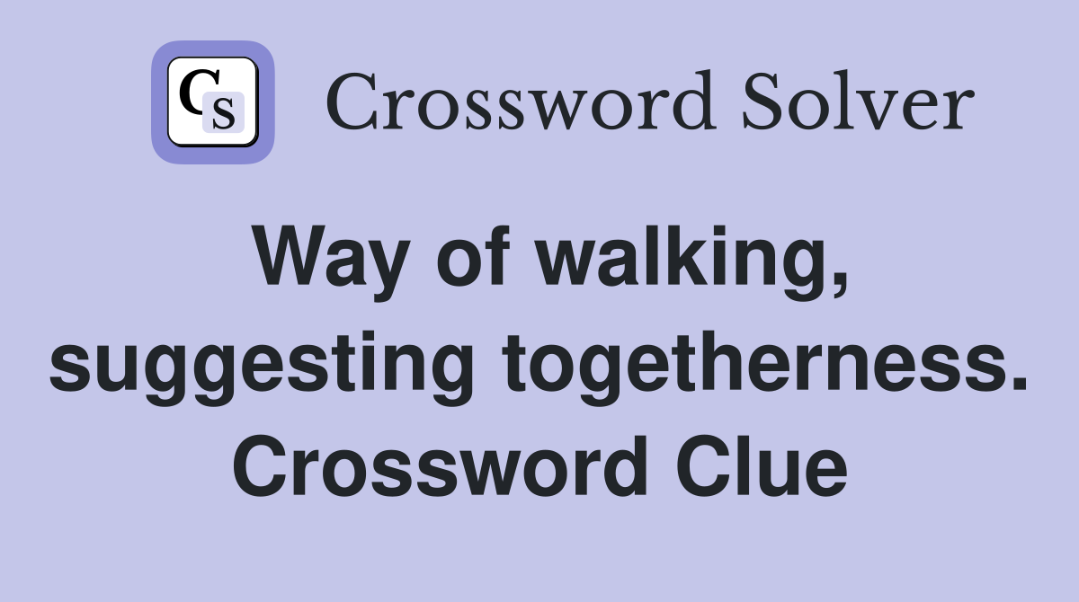Way of walking, suggesting togetherness. Crossword Clue