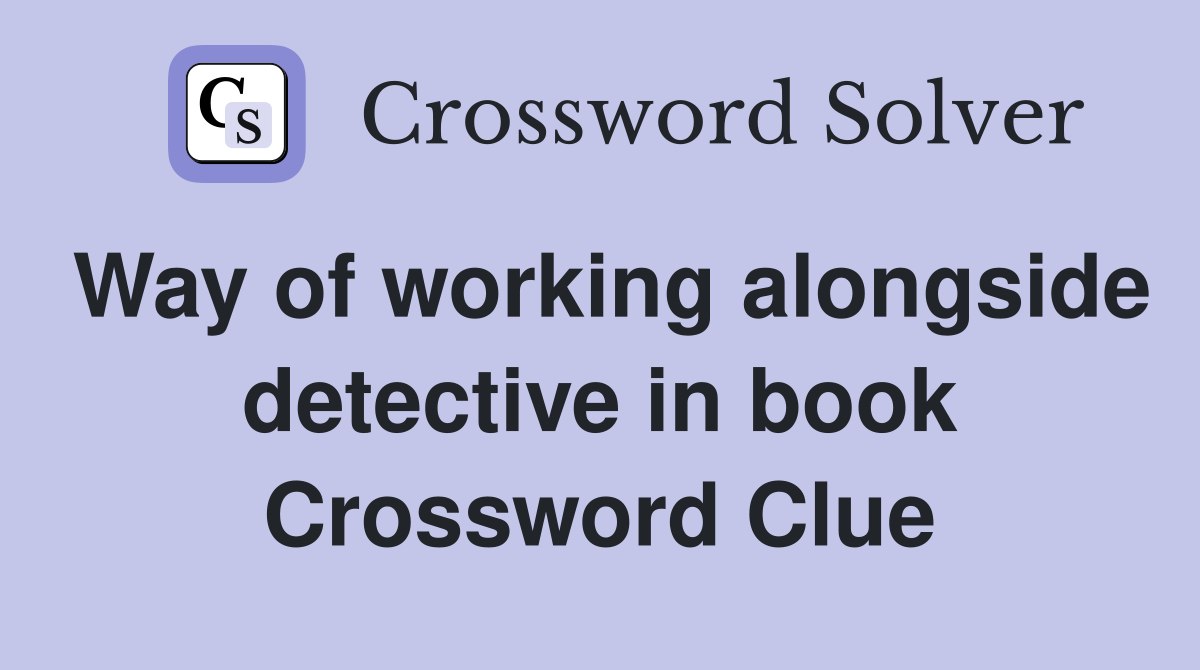 Way of working alongside detective in book Crossword Clue
