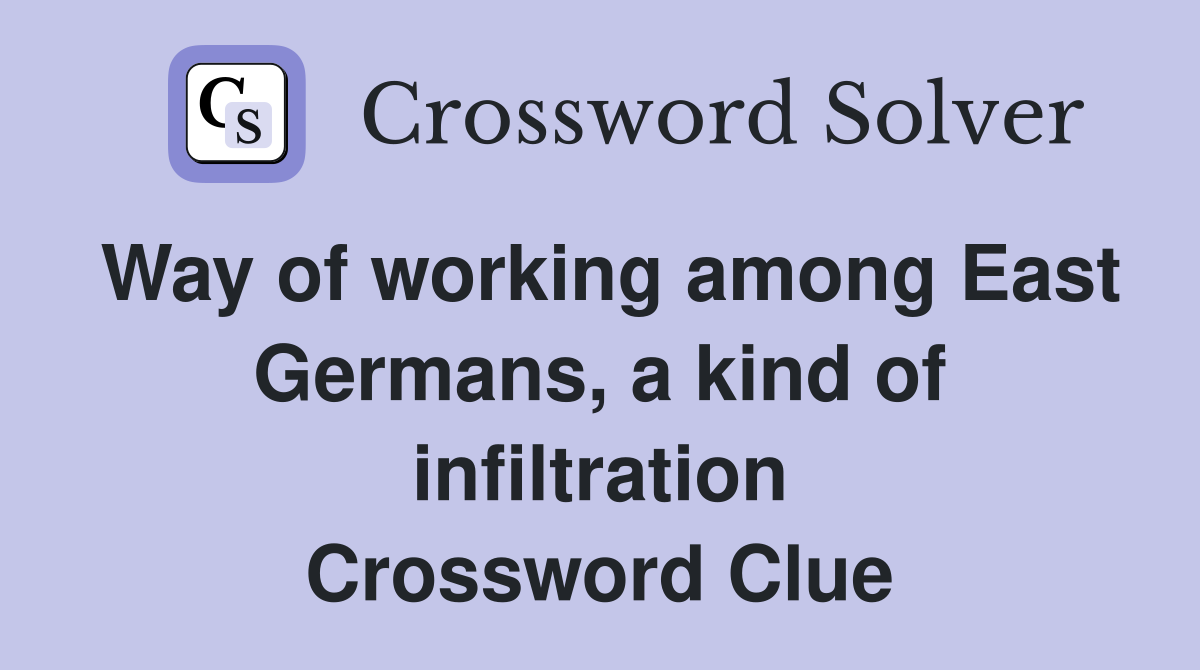 Way of working among East Germans, a kind of infiltration Crossword Clue
