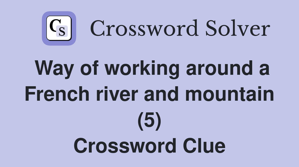 Way of working around a French river and mountain (5) Crossword Clue