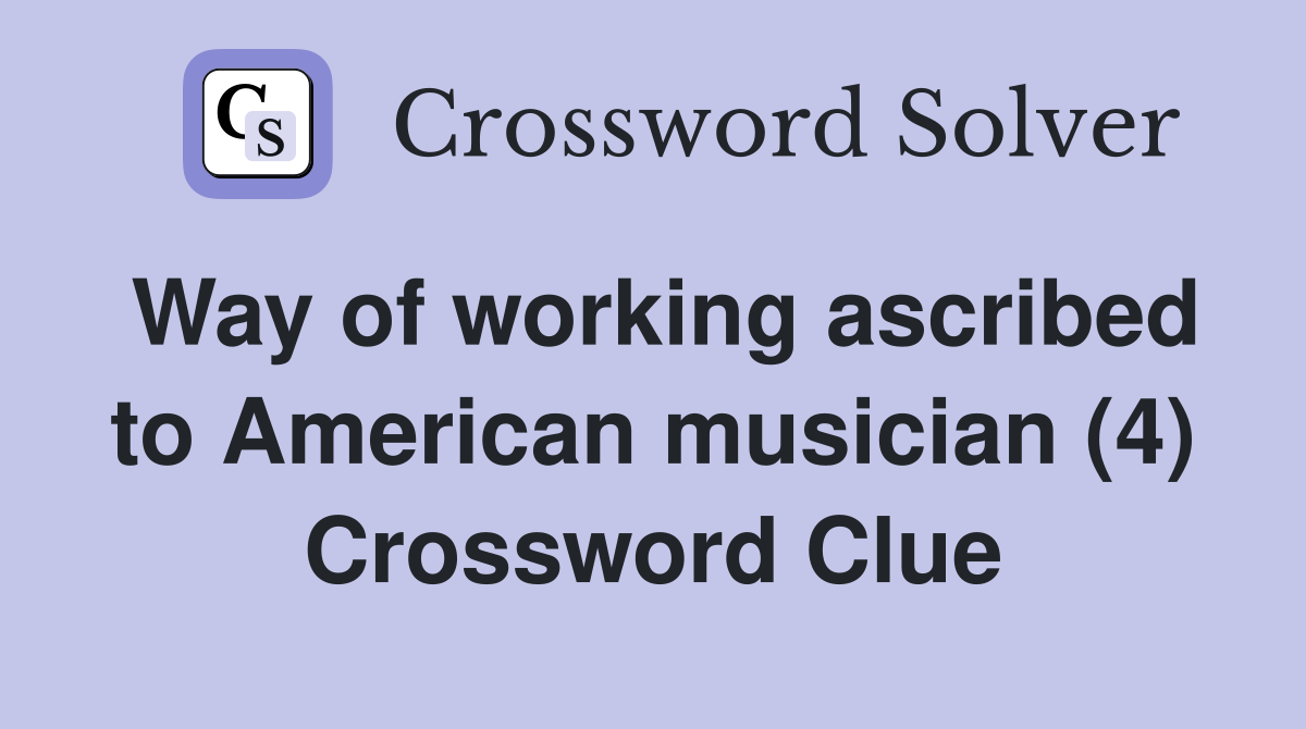 Way of working ascribed to American musician (4) Crossword Clue