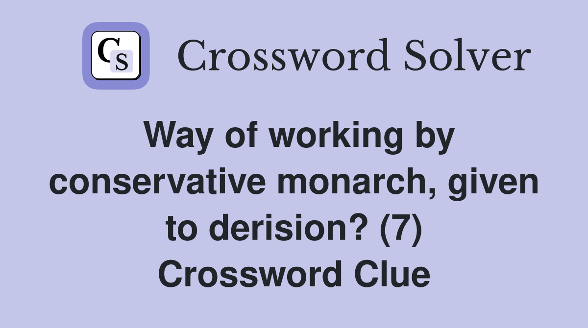 Way of working by conservative monarch, given to derision? (7) Crossword Clue