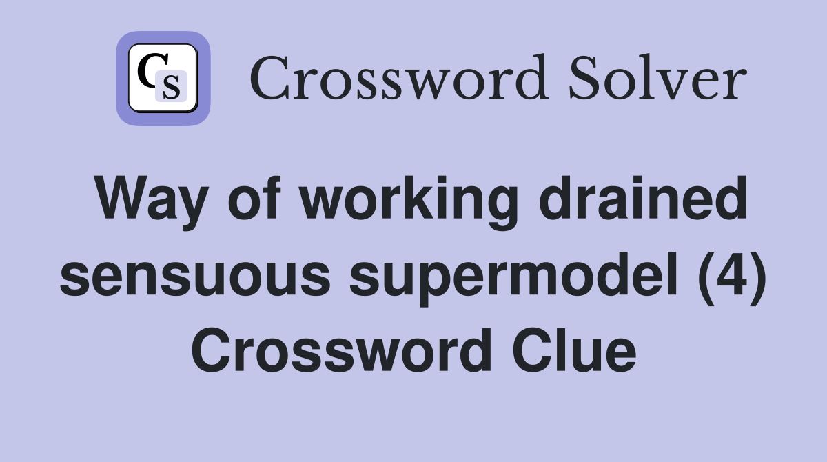 Way of working drained sensuous supermodel (4) Crossword Clue