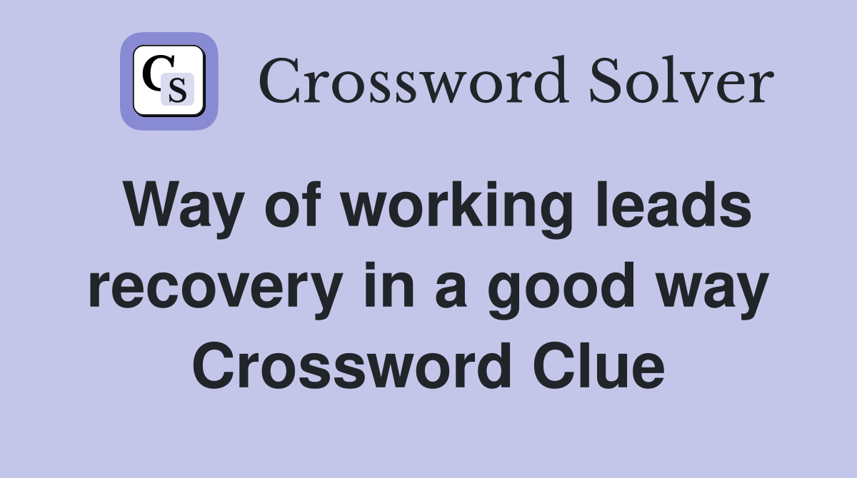 Way of working leads recovery in a good way Crossword Clue