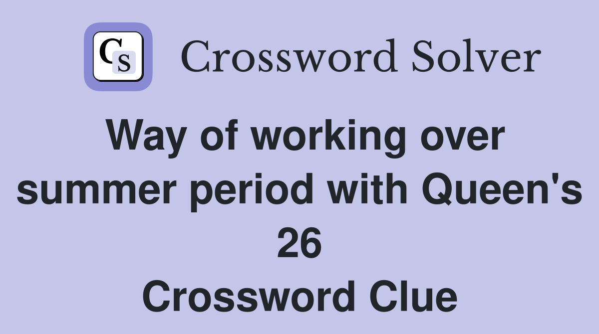 Way of working over summer period with Queen's 26 Crossword Clue