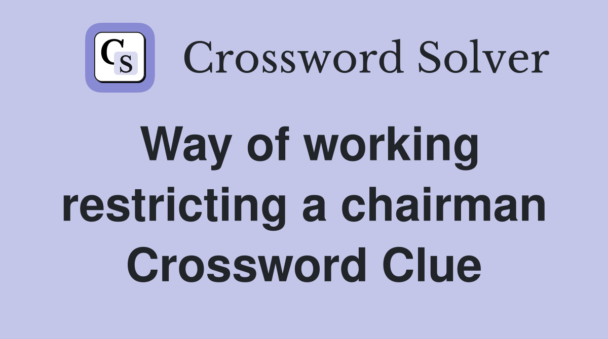 Way of working restricting a chairman Crossword Clue