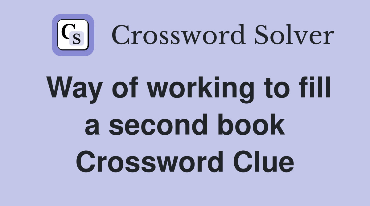 Way of working to fill a second book Crossword Clue