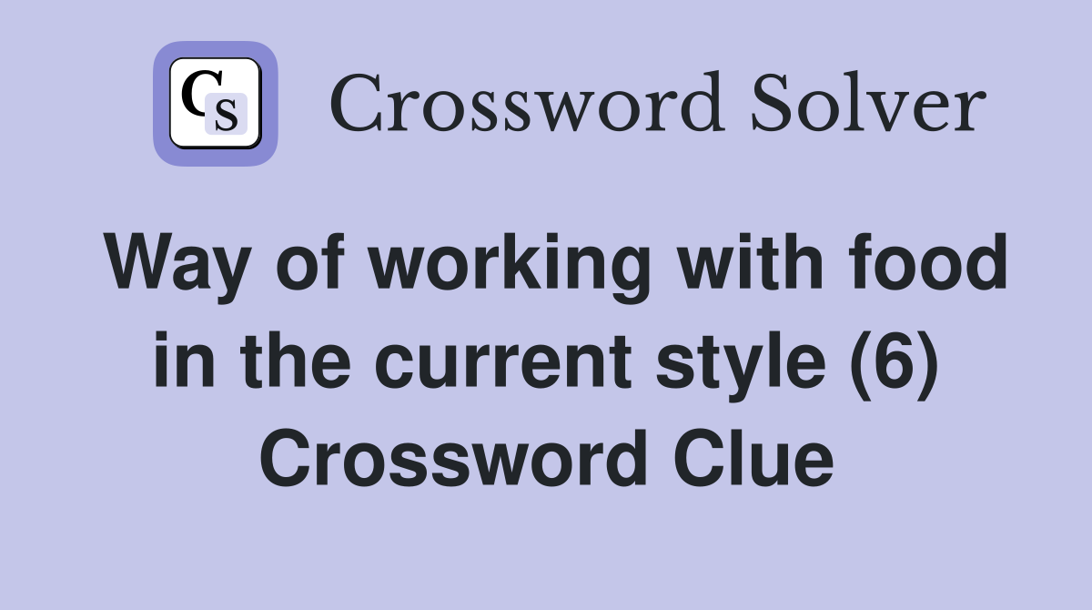 Way of working with food in the current style (6) Crossword Clue