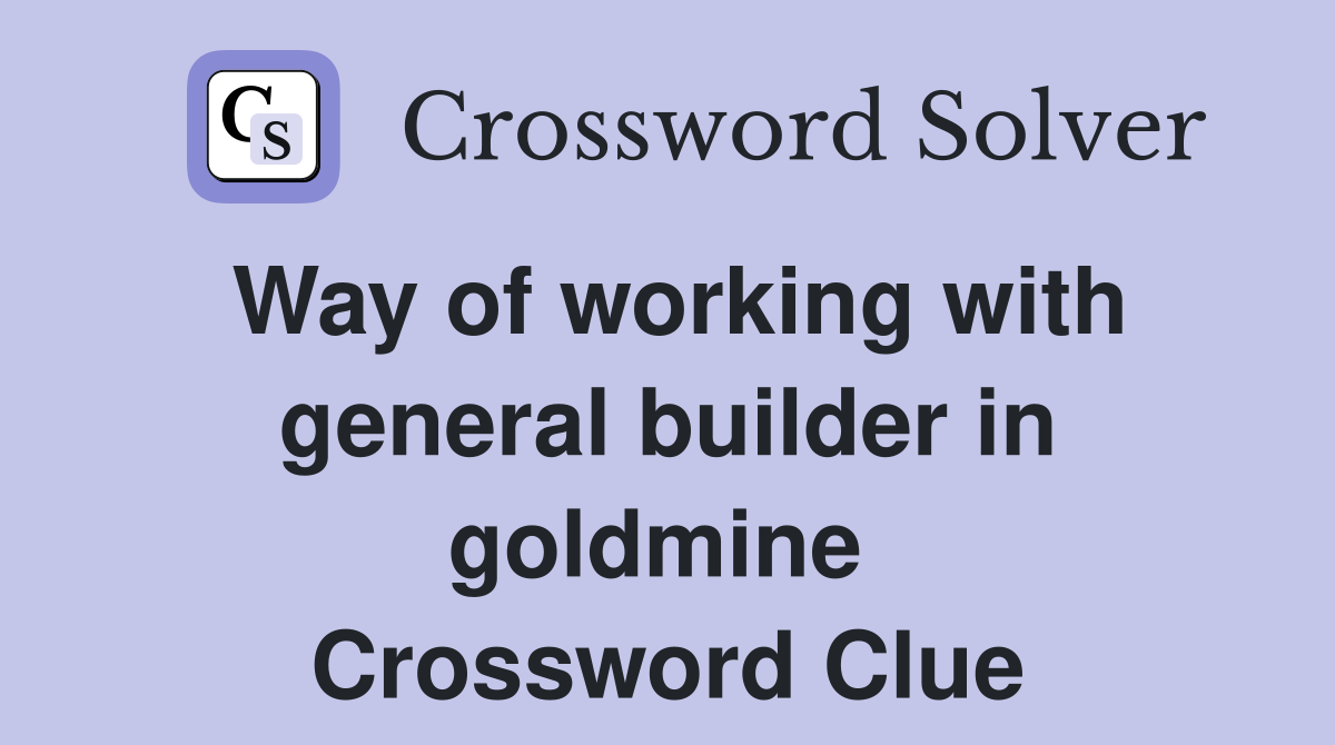 Way of working with general builder in goldmine  Crossword Clue