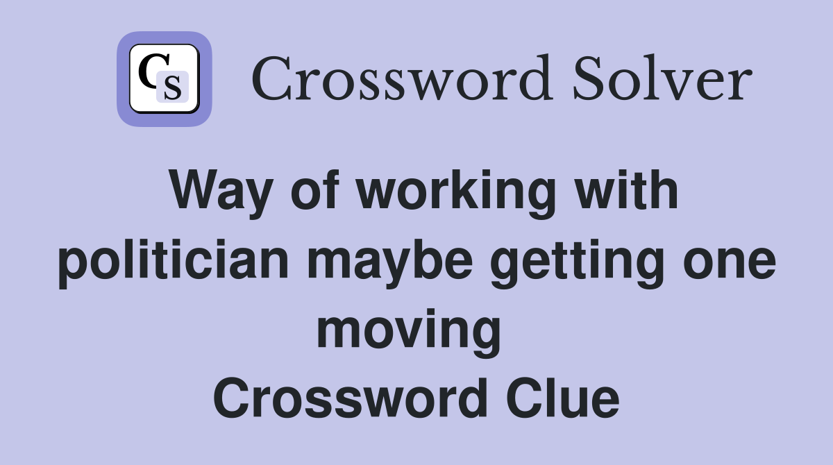 Way of working with politician maybe getting one moving  Crossword Clue