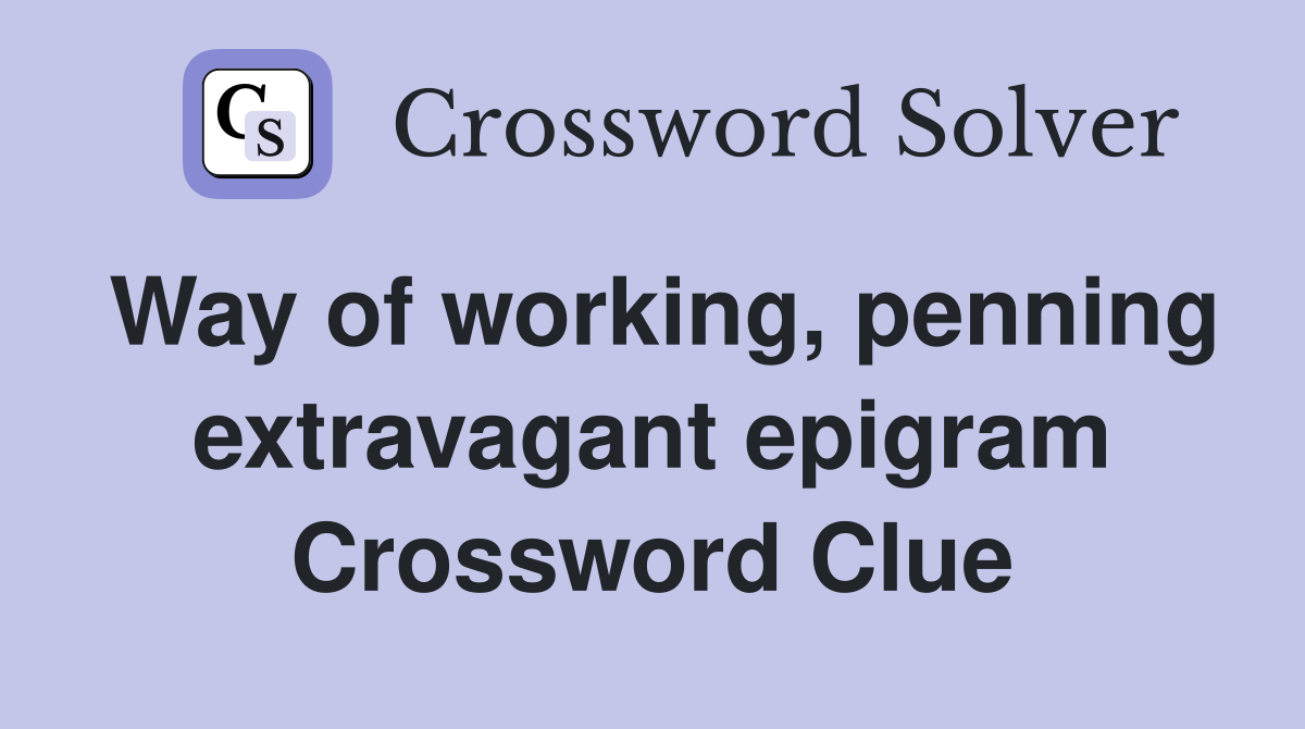 Way of working, penning extravagant epigram Crossword Clue