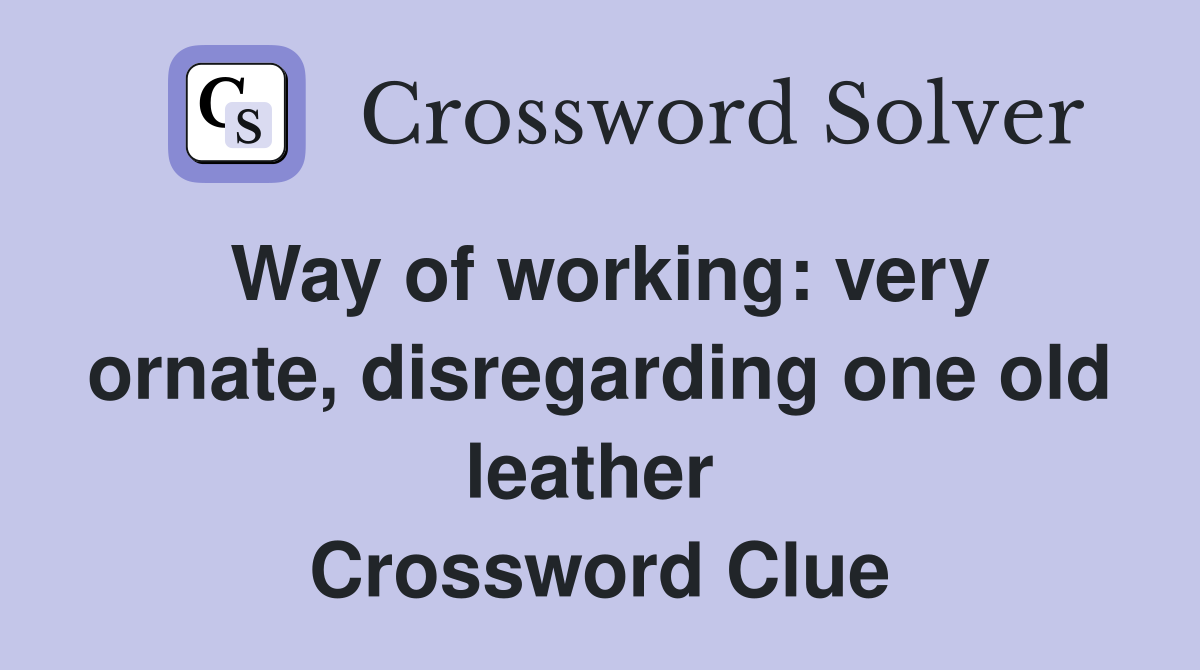 Way of working: very ornate, disregarding one old leather  Crossword Clue