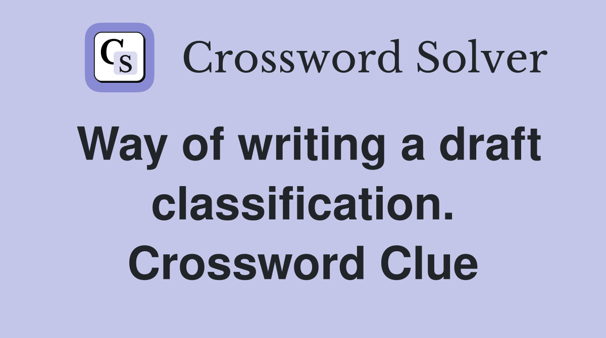 Way of writing a draft classification. Crossword Clue