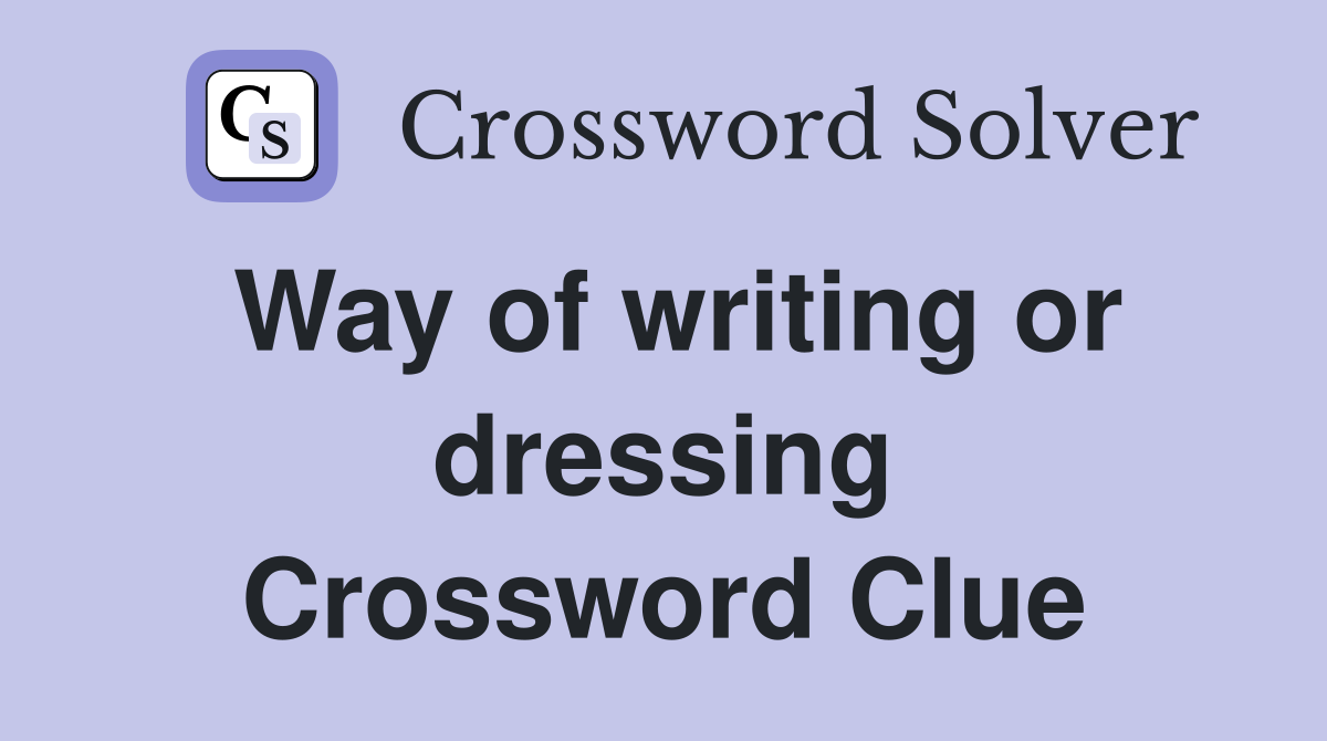 Way of writing or dressing Crossword Clue