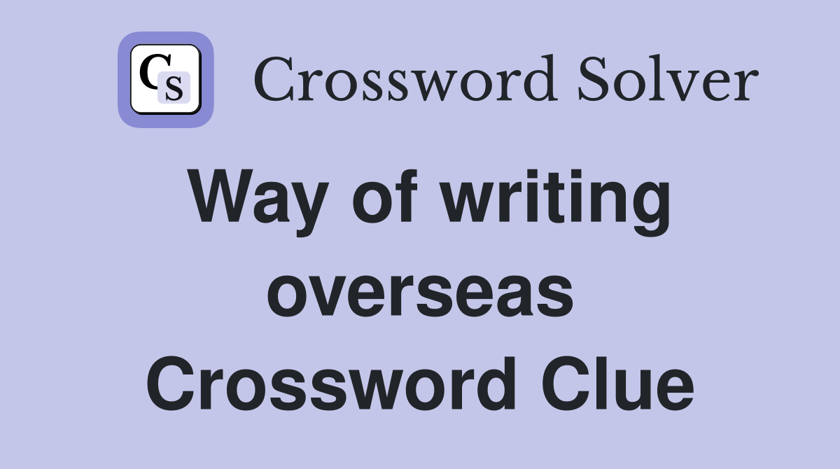Way of writing overseas Crossword Clue