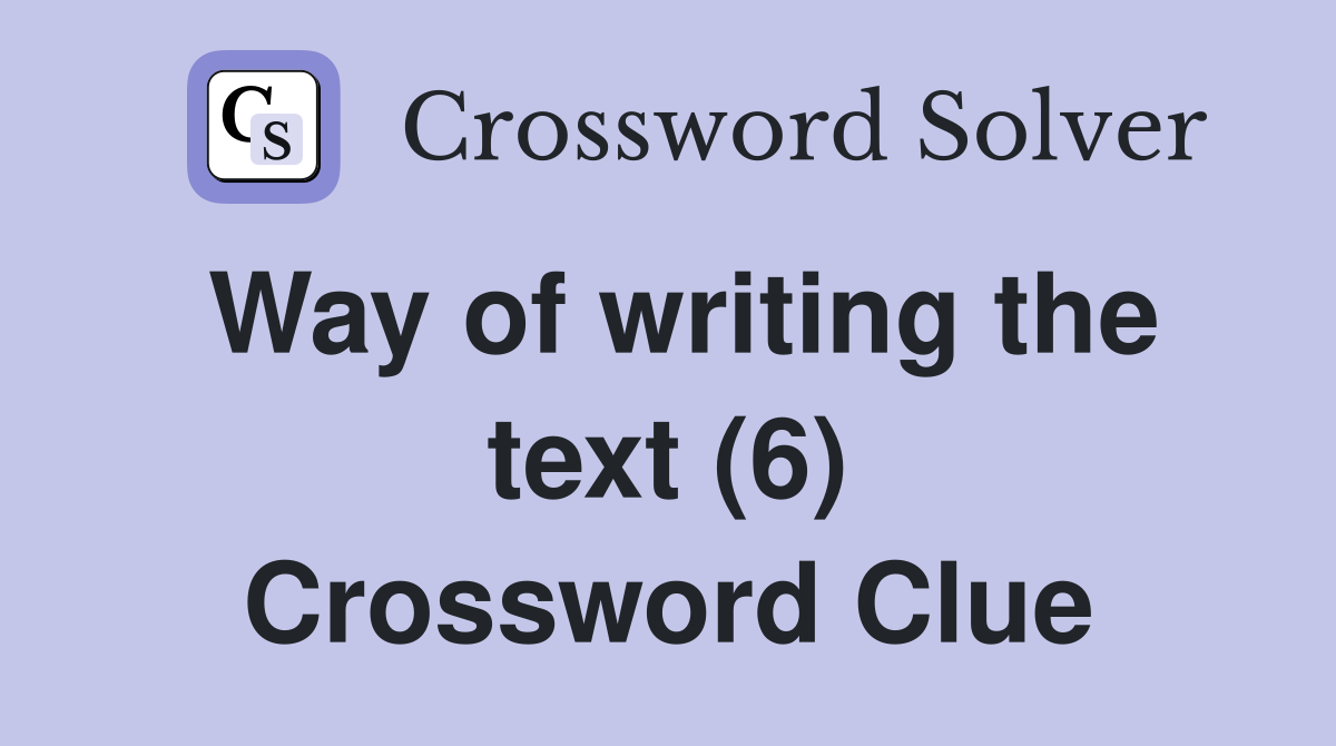 Way of writing the text (6) Crossword Clue