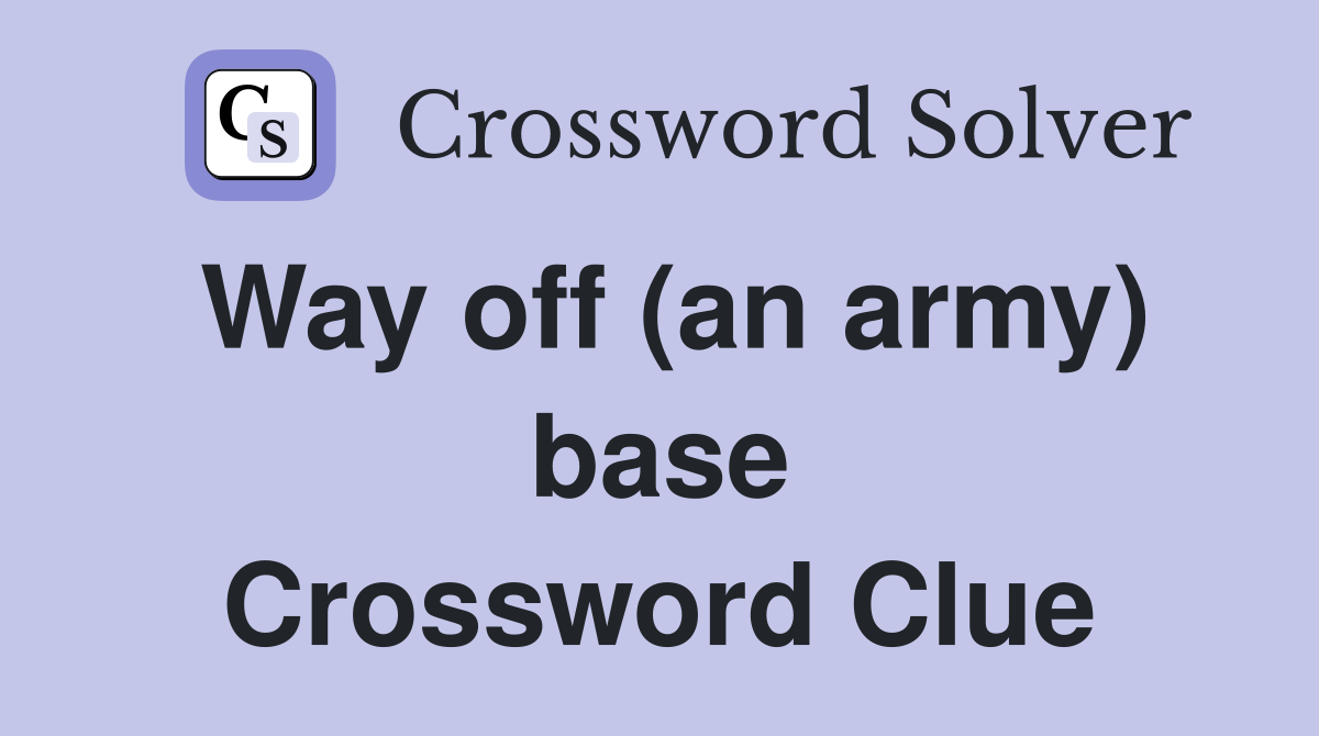 Way off (an army) base Crossword Clue
