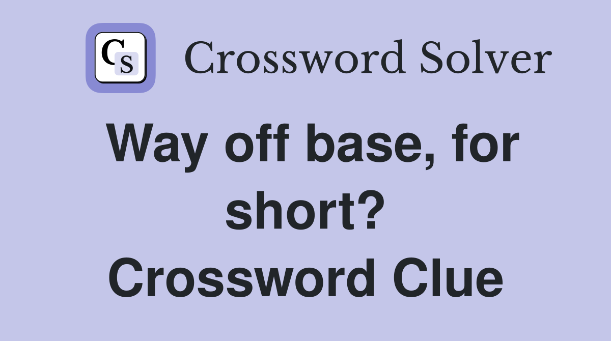 Way off base, for short? Crossword Clue