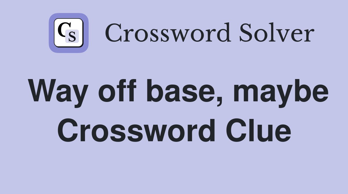 Way off base, maybe Crossword Clue