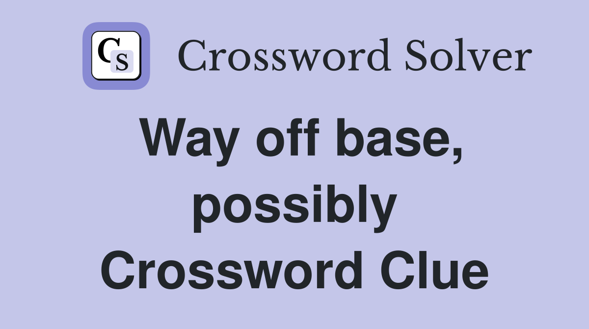 Way off base, possibly Crossword Clue