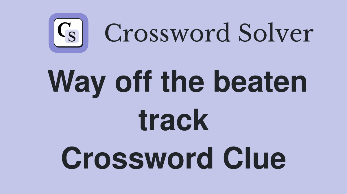 Way off the beaten track Crossword Clue