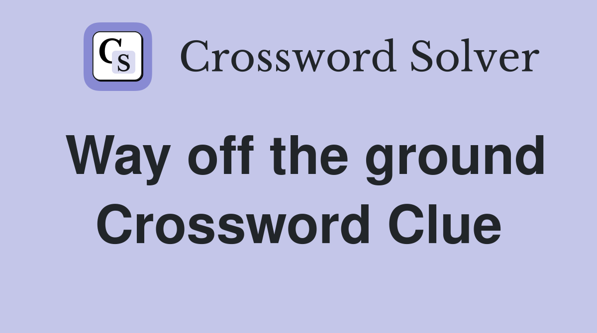 Way off the ground Crossword Clue