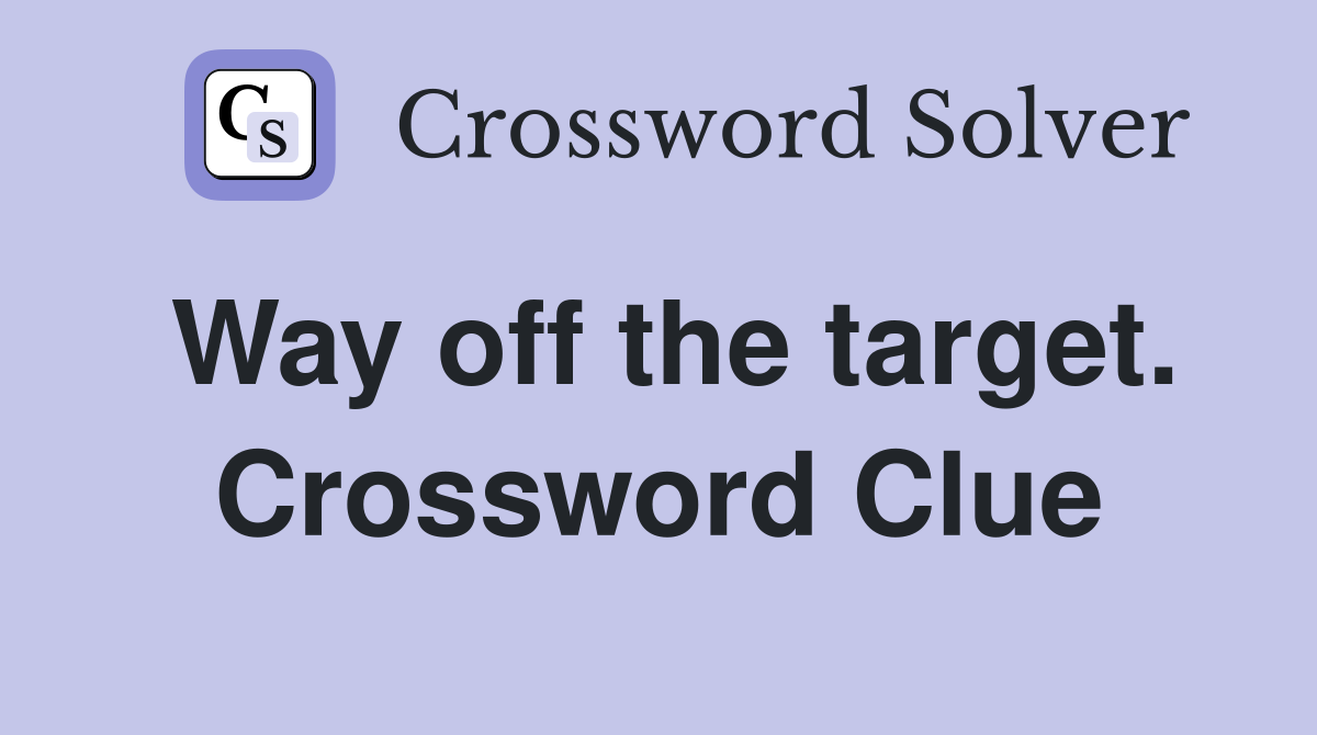 Way off the target. Crossword Clue
