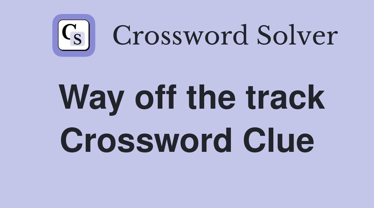 Way off the track Crossword Clue