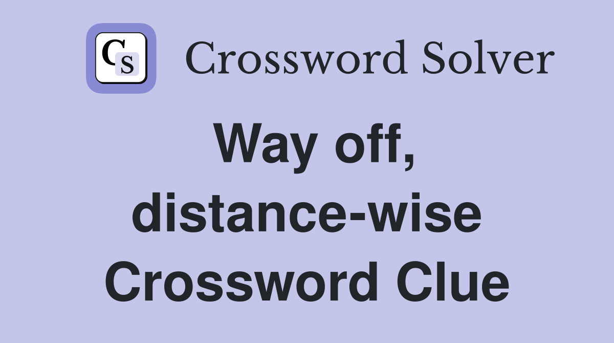 Way off, distance-wise Crossword Clue