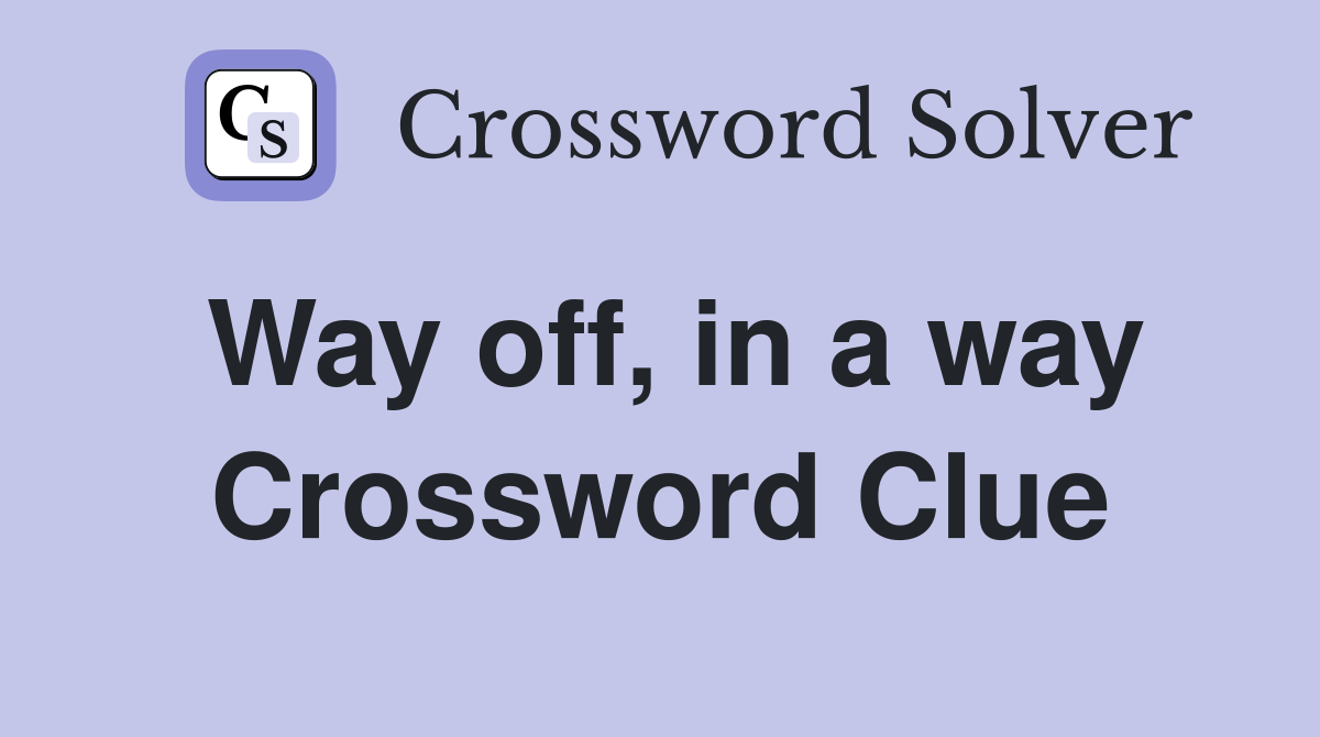Way off, in a way Crossword Clue