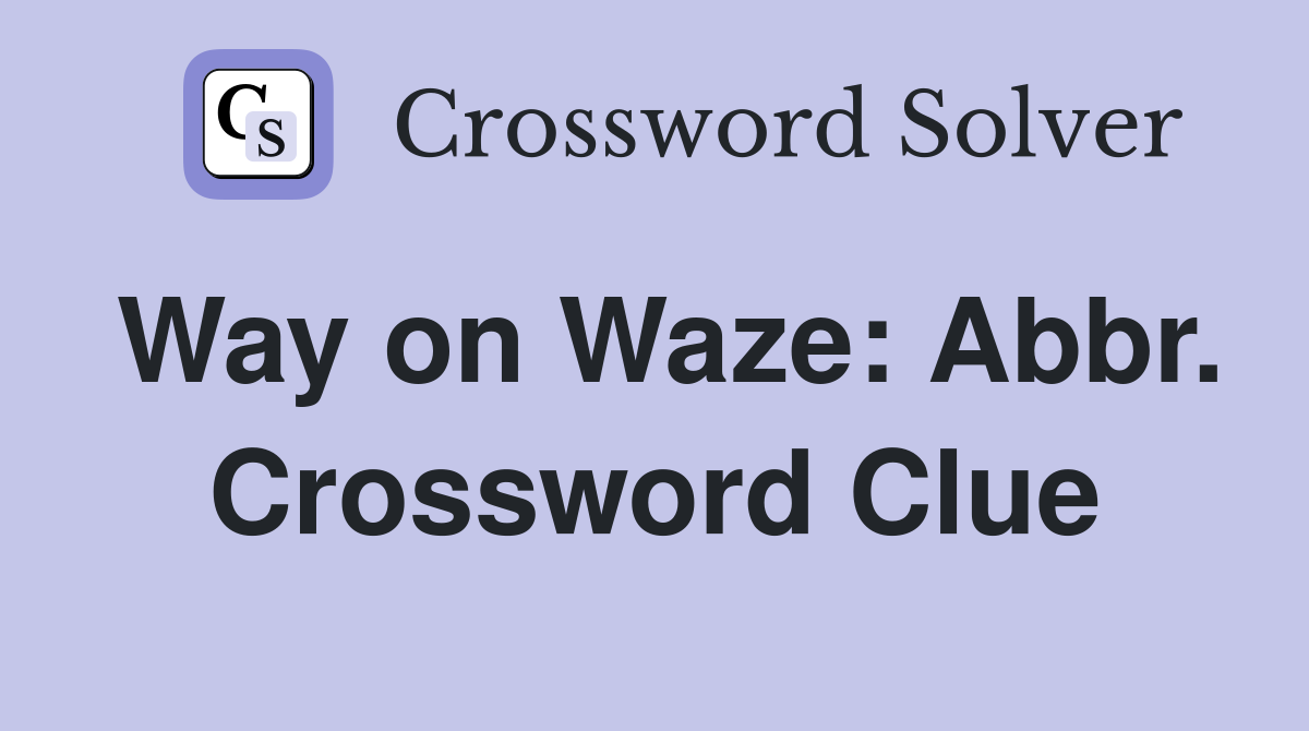 Way on Waze: Abbr. Crossword Clue