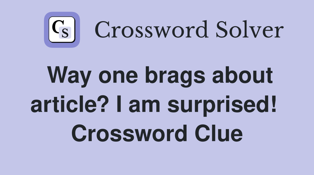 Way one brags about article? I am surprised!  Crossword Clue