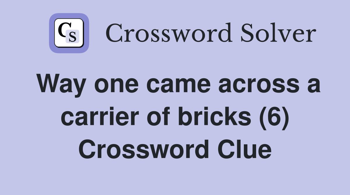 Way one came across a carrier of bricks (6) Crossword Clue