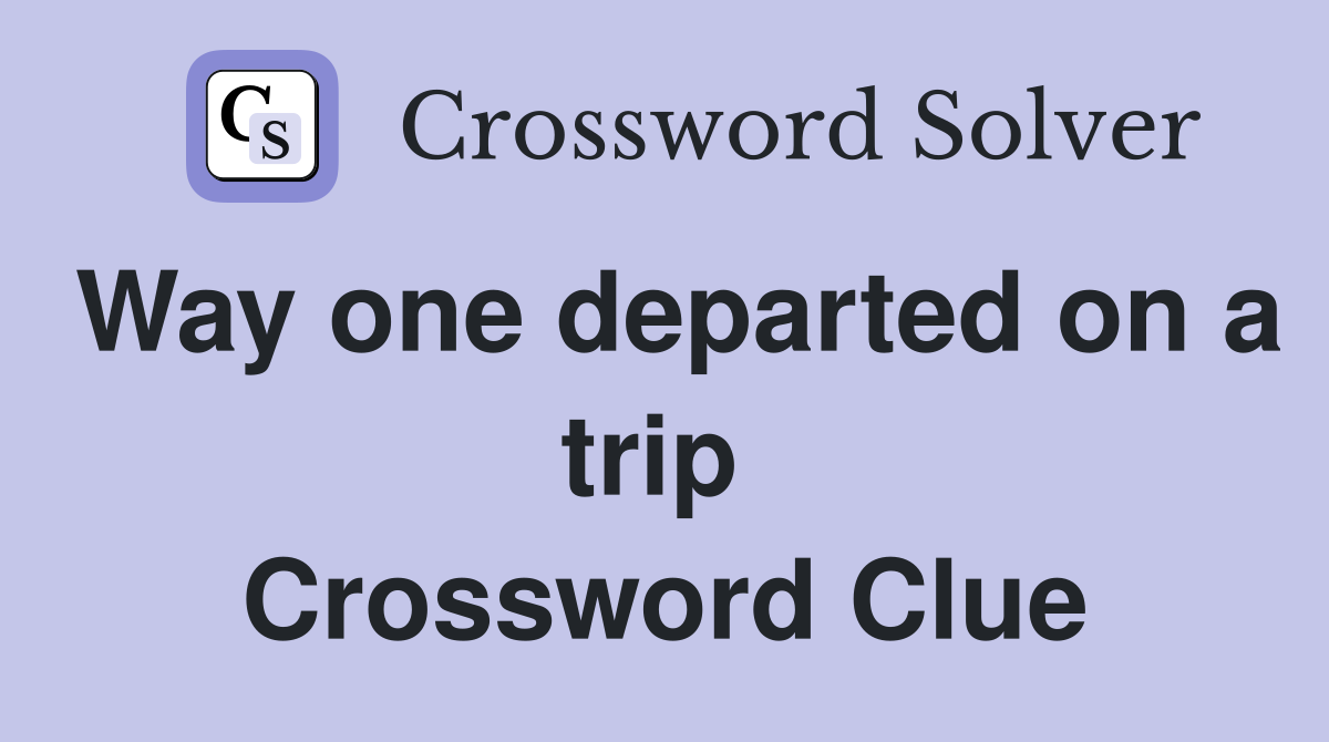 Way one departed on a trip  Crossword Clue