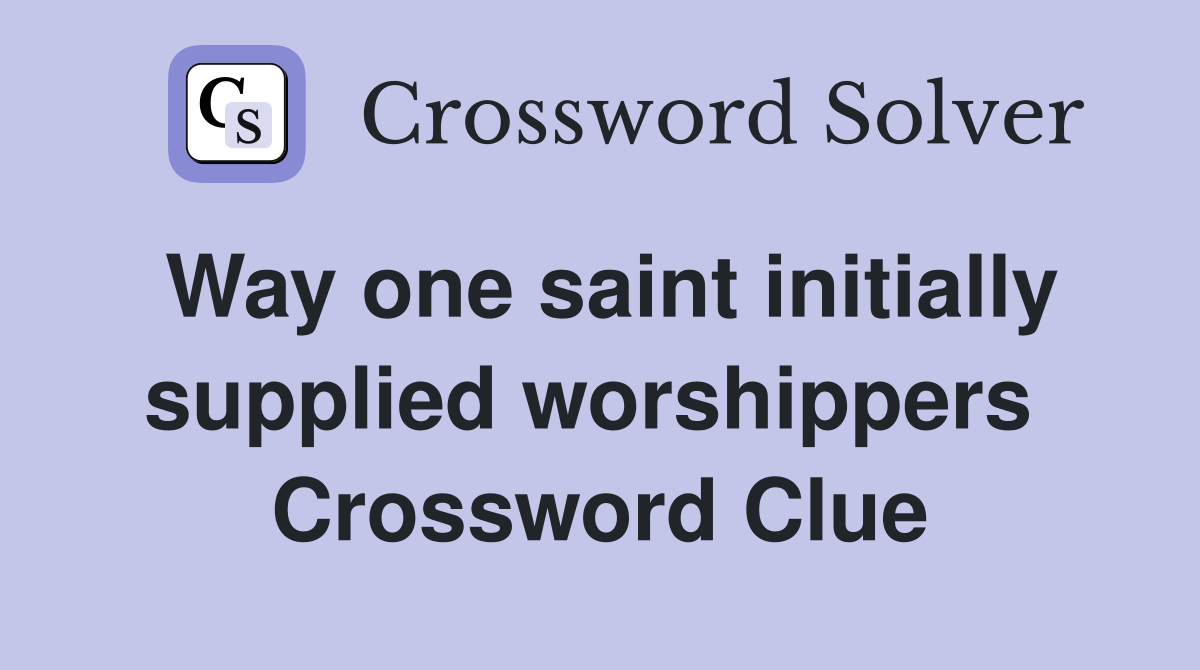 Way one saint initially supplied worshippers  Crossword Clue