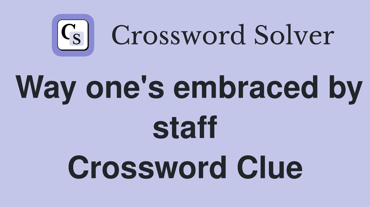 Way one's embraced by staff Crossword Clue