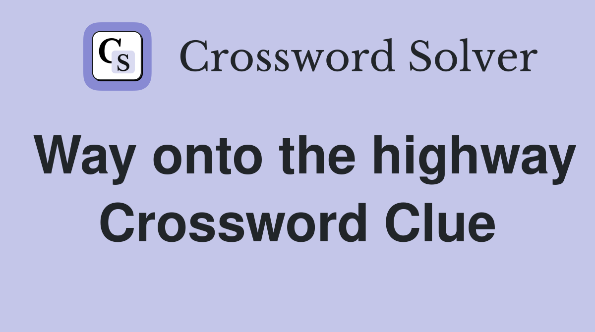 Way onto the highway Crossword Clue