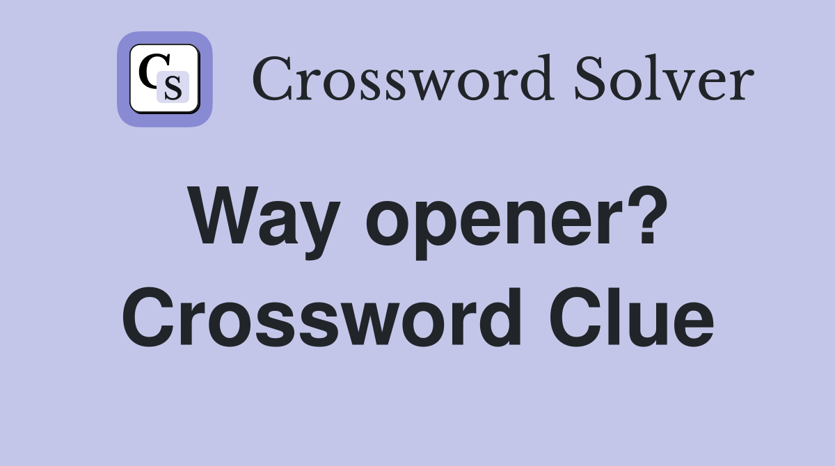 Way opener? Crossword Clue