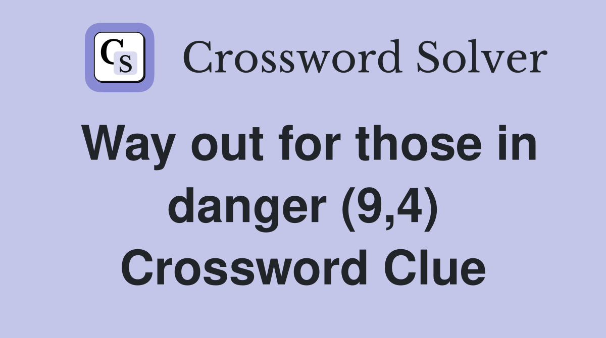 Way out for those in danger (9,4) Crossword Clue