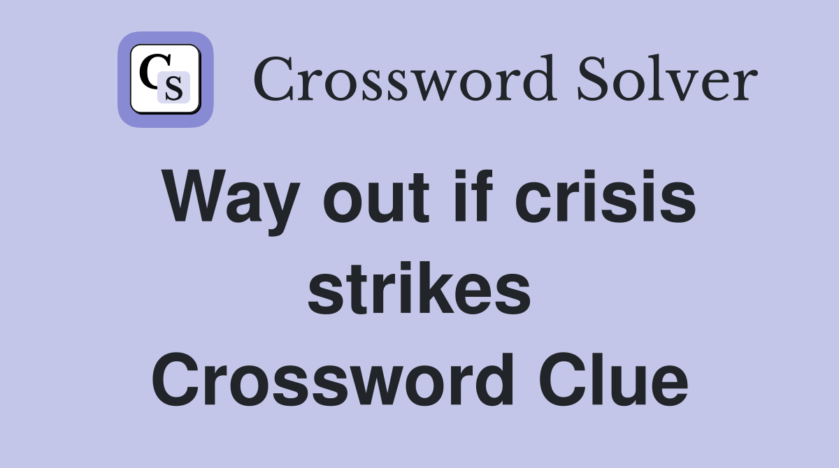 Way out if crisis strikes Crossword Clue