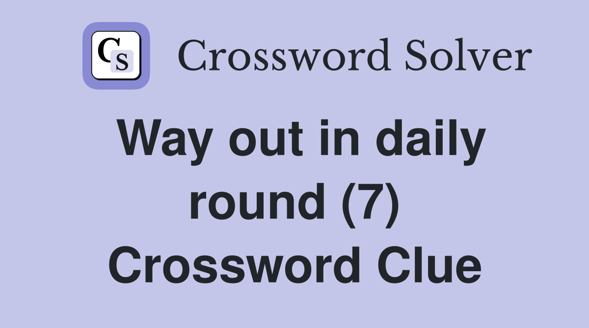 Way out in daily round (7) Crossword Clue