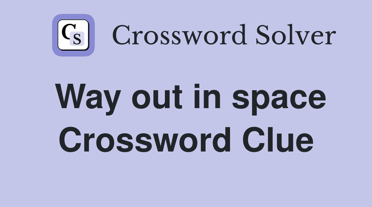 Way out in space Crossword Clue