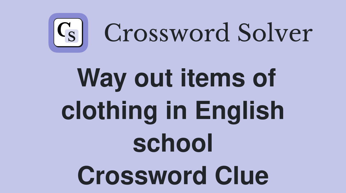 Way out items of clothing in English school Crossword Clue