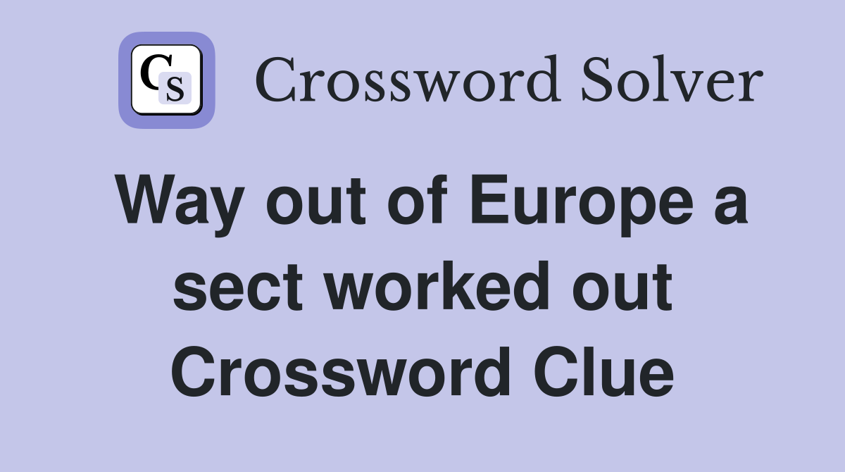 Way out of Europe a sect worked out Crossword Clue