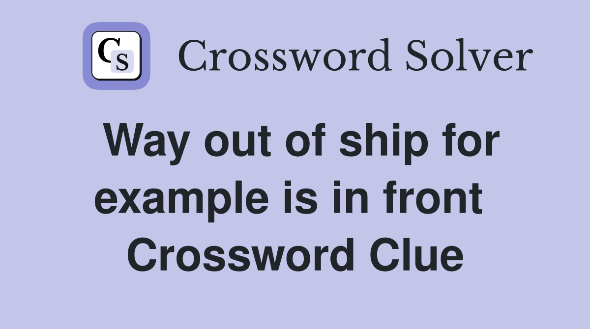 Way out of ship for example is in front  Crossword Clue