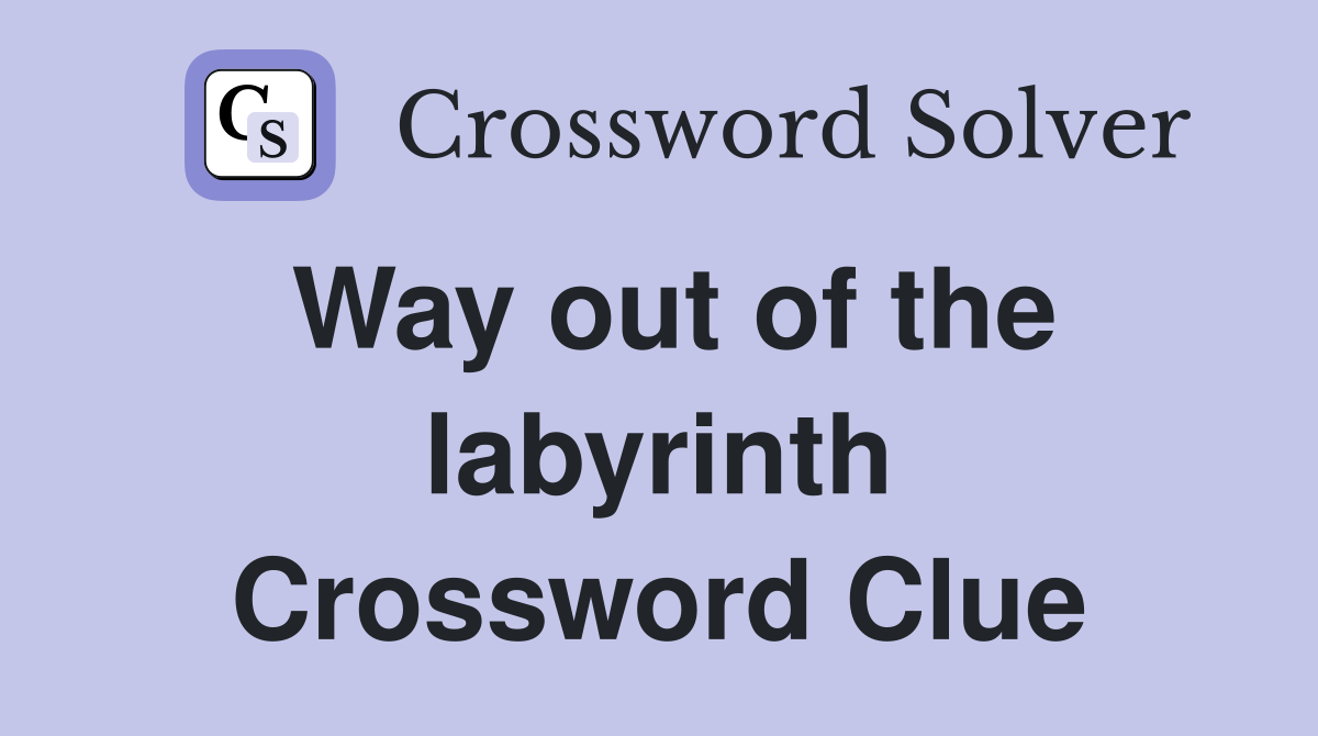 Way out of the labyrinth Crossword Clue